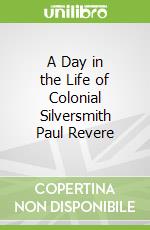 A Day in the Life of Colonial Silversmith Paul Revere