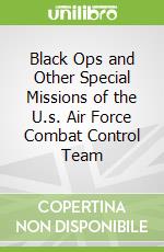 Black Ops and Other Special Missions of the U.s. Air Force Combat Control Team