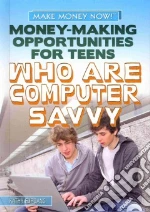 Money-Making Opportunities for Teens Who Are Computer Savvy