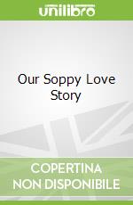 Our Soppy Love Story