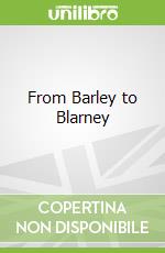 From Barley to Blarney