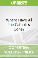 Where Have All the Catholics Gone?