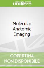 Molecular Anatomic Imaging