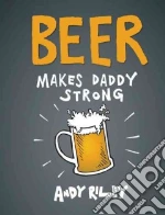 Beer Makes Daddy Strong