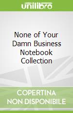 None of Your Damn Business Notebook Collection