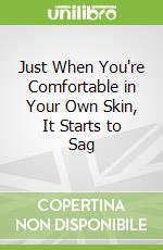 Just When You're Comfortable in Your Own Skin, It Starts to Sag