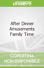 After Dinner Amusements Family Time
