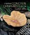 Creative Concrete Ornaments for the Garden libro str