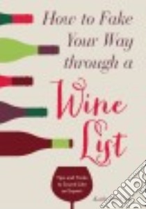 How to Fake Your Way Through a Wine List libro in lingua di Cole Katherine