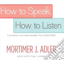 How to Speak, How to Listen (CD Audiobook) libro in lingua di Adler Mortimer Jerome, Cropp Harold N. (NRT)