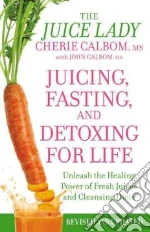 Juicing, Fasting, and Detoxing for Life