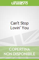 Can't Stop Lovin' You