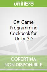 C# Game Programming Cookbook for Unity 3D