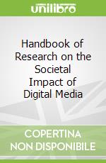 Handbook of Research on the Societal Impact of Digital Media