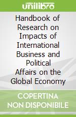Handbook of Research on Impacts of International Business and Political Affairs on the Global Economy