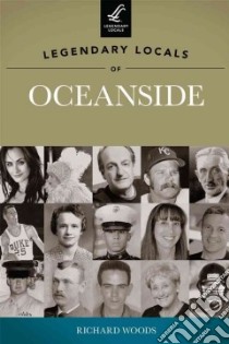 Legendary Locals of Oceanside libro in lingua di Woods Richard