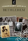 Legendary Locals of Bethlehem Pennsylvania libro str