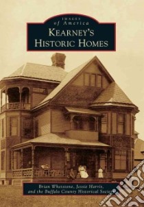 Kearney's Historic Homes libro in lingua di Whetstone Brian, Harris Jessie, Buffalo County Historical Society