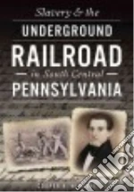 Slavery & the Underground Railroad in South Central Pennsylvania