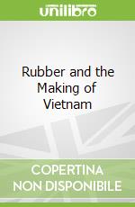Rubber and the Making of Vietnam