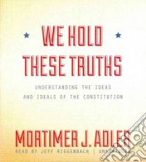 We Hold These Truths (CD Audiobook) libro in lingua di Adler Mortimer Jerome, Riggenbach Jeff (NRT)