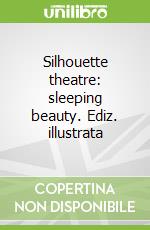 Silhouette theatre: sleeping beauty. Ediz. illustrata