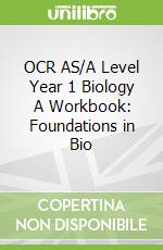 OCR AS/A Level Year 1 Biology A Workbook: Foundations in Bio
