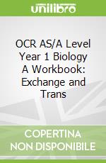 OCR AS/A Level Year 1 Biology A Workbook: Exchange and Trans