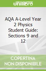 AQA A-Level Year 2 Physics Student Guide: Sections 9 and 12