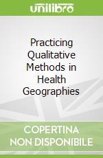 Practicing Qualitative Methods in Health Geographies