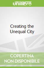 Creating the Unequal City