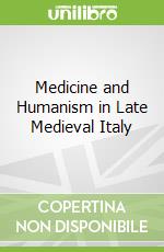 Medicine and Humanism in Late Medieval Italy