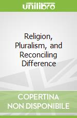 Religion, Pluralism, and Reconciling Difference