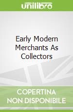 Early Modern Merchants As Collectors