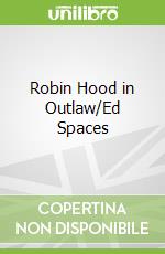 Robin Hood in Outlaw/Ed Spaces