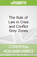 The Rule of Law in Crisis and Conflict Grey Zones