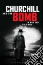 Churchill and the Bomb in War and Cold War