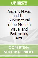 Ancient Magic and the Supernatural in the Modern Visual and Performing Arts