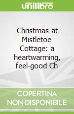 Christmas at Mistletoe Cottage: a heartwarming, feel-good Ch