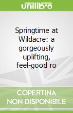 Springtime at Wildacre: a gorgeously uplifting, feel-good ro