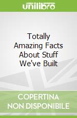 Totally Amazing Facts About Stuff We've Built libro in lingua di Cari Meister