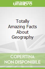 Totally Amazing Facts About Geography