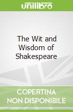 The Wit and Wisdom of Shakespeare
