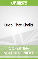 Drop That Chalk!