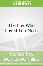 The Boy Who Loved Too Much