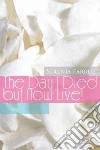 The Day I Died but Now Live! libro str