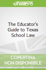 The Educator's Guide to Texas School Law