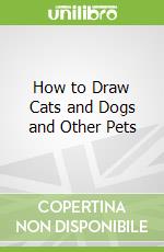 How to Draw Cats and Dogs and Other Pets