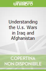 Understanding the U.s. Wars in Iraq and Afghanistan