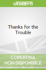 Thanks for the Trouble
